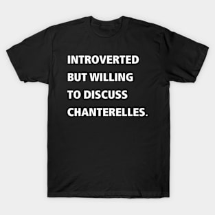 Introverted But Willing To Discuss Chanterelles T-Shirt